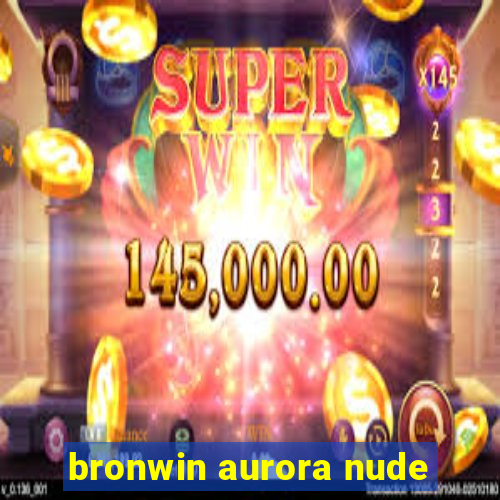 bronwin aurora nude