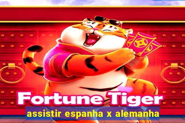 assistir espanha x alemanha