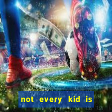 not every kid is a football or basketball star