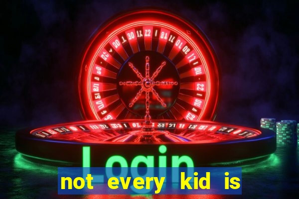 not every kid is a football or basketball star