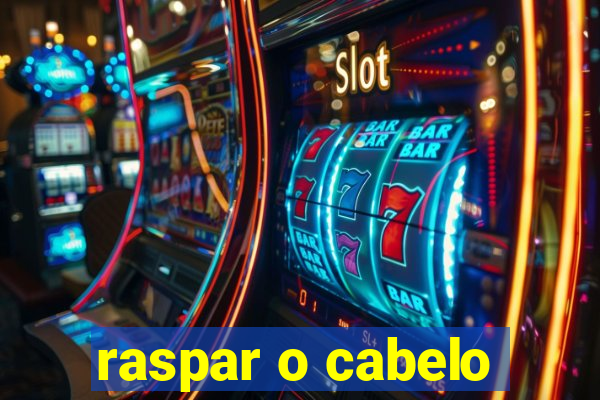 raspar o cabelo