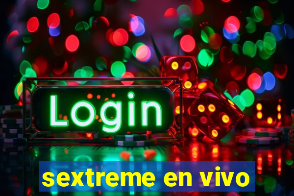 sextreme en vivo