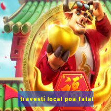 travesti local poa fatal