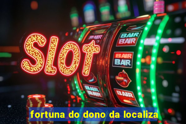 fortuna do dono da localiza