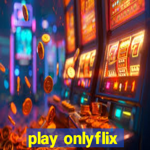 play onlyflix