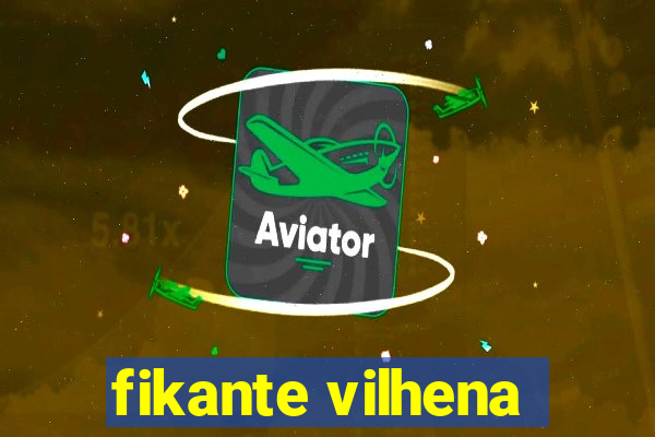 fikante vilhena