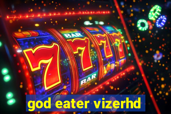 god eater vizerhd