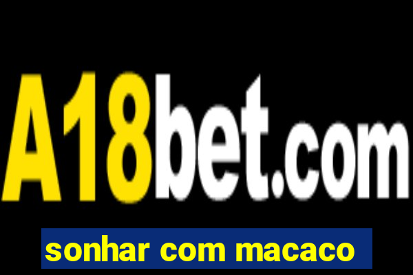 sonhar com macaco