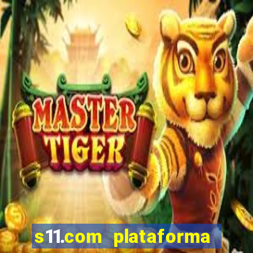s11.com plataforma de jogos