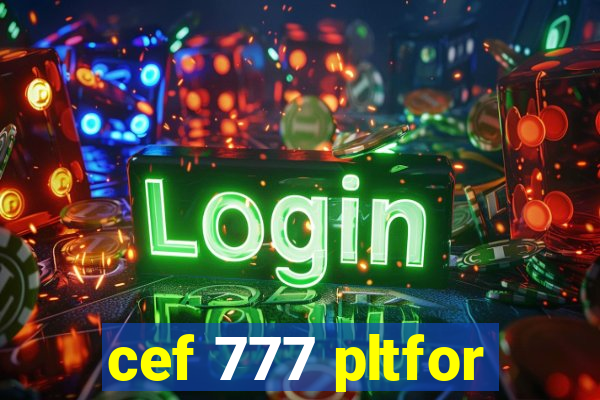 cef 777 pltfor
