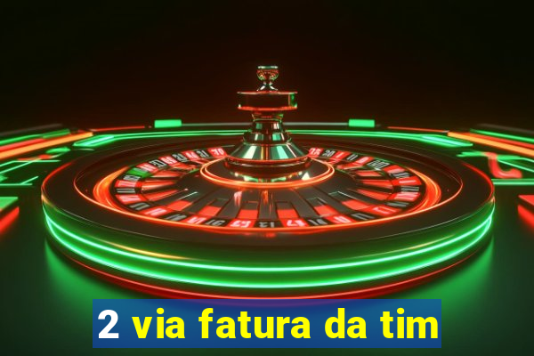 2 via fatura da tim