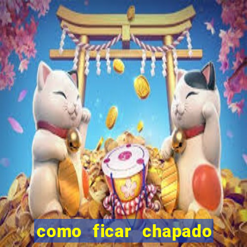 como ficar chapado em casa