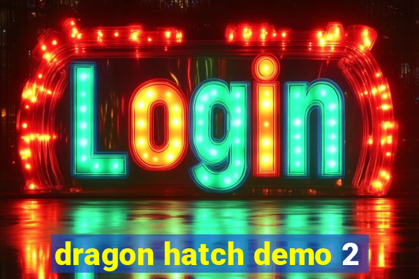 dragon hatch demo 2