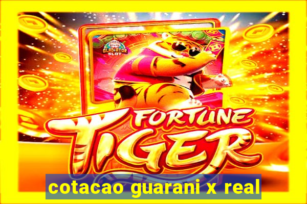 cotacao guarani x real