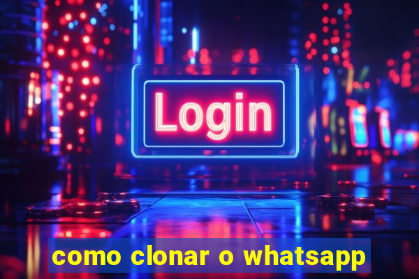 como clonar o whatsapp