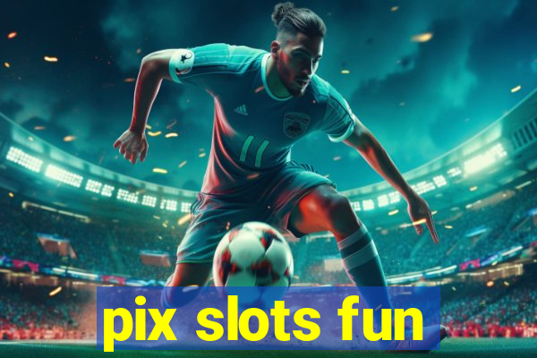 pix slots fun