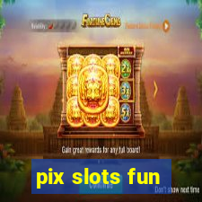 pix slots fun