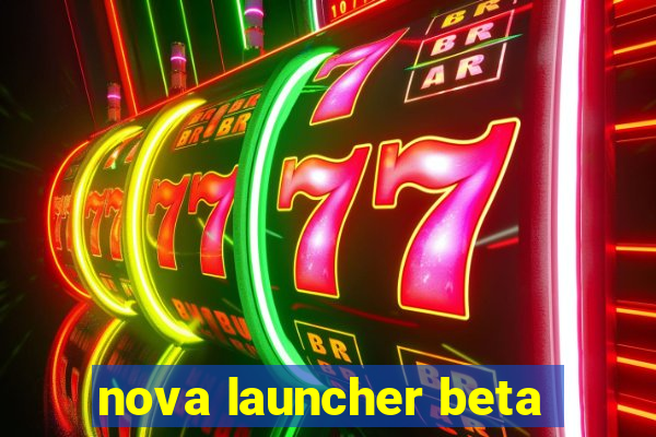 nova launcher beta