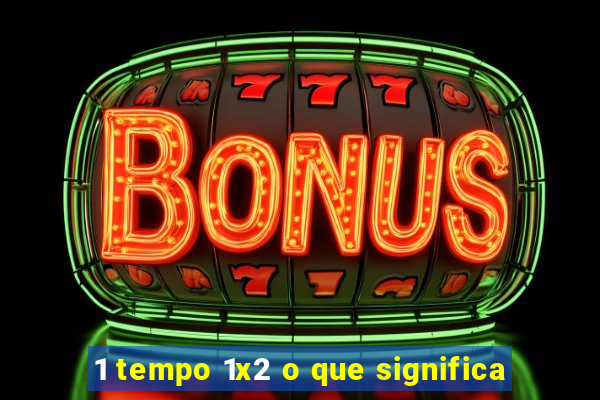 1 tempo 1x2 o que significa