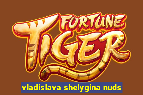 vladislava shelygina nuds