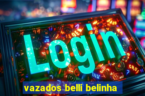 vazados belli belinha