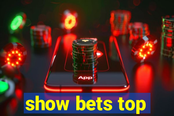 show bets top