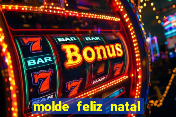 molde feliz natal para imprimir