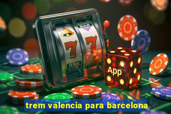 trem valencia para barcelona