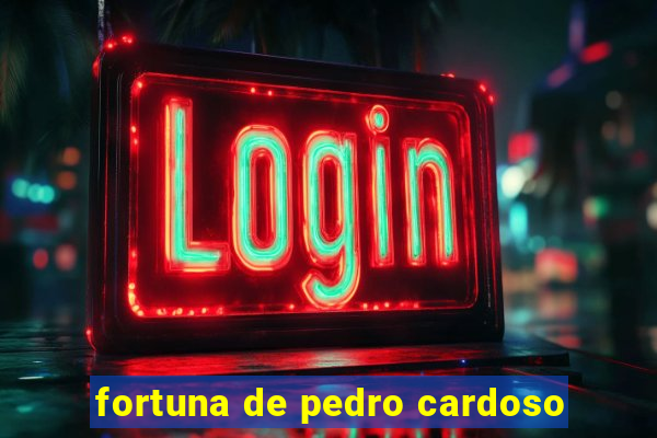 fortuna de pedro cardoso