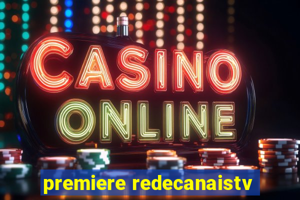 premiere redecanaistv