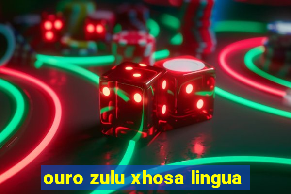ouro zulu xhosa lingua