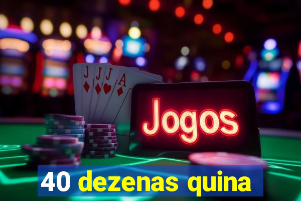 40 dezenas quina