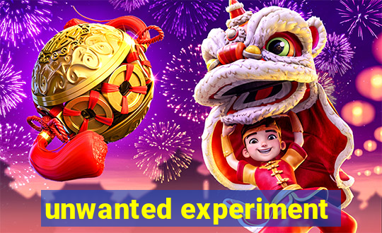 unwanted experiment
