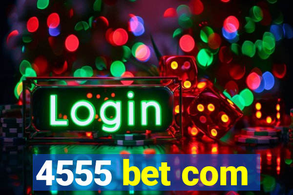 4555 bet com