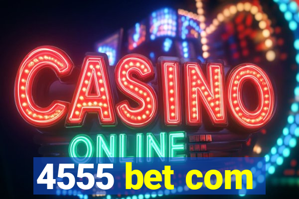 4555 bet com