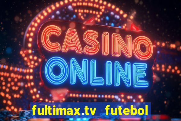 fultimax.tv futebol ao vivo