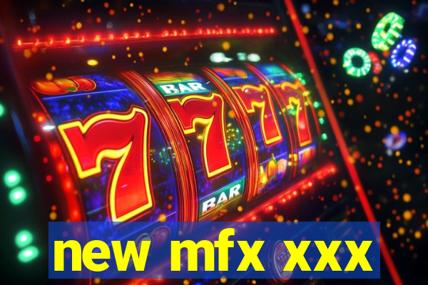new mfx xxx