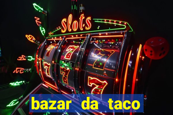 bazar da taco agendamento online