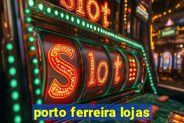 porto ferreira lojas