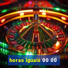horas iguais 00 00