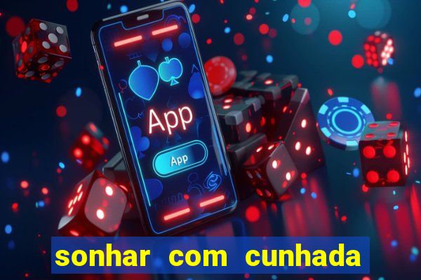 sonhar com cunhada jogo do bicho