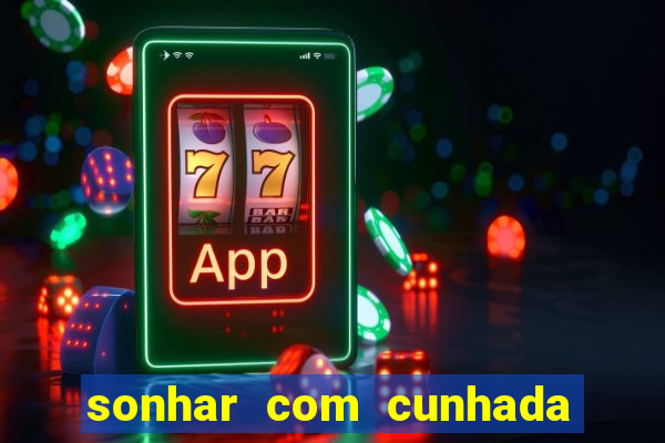 sonhar com cunhada jogo do bicho