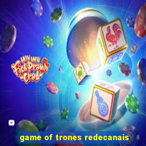 game of trones redecanais