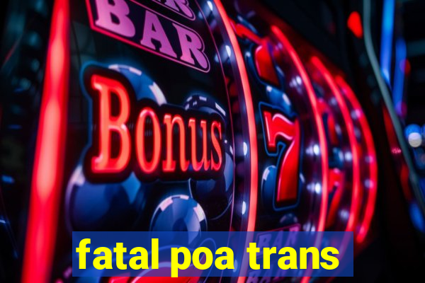 fatal poa trans