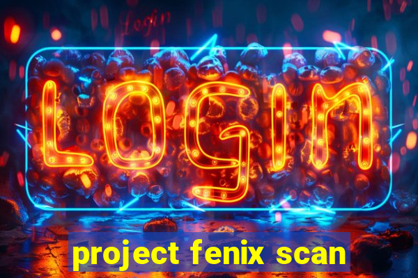 project fenix scan