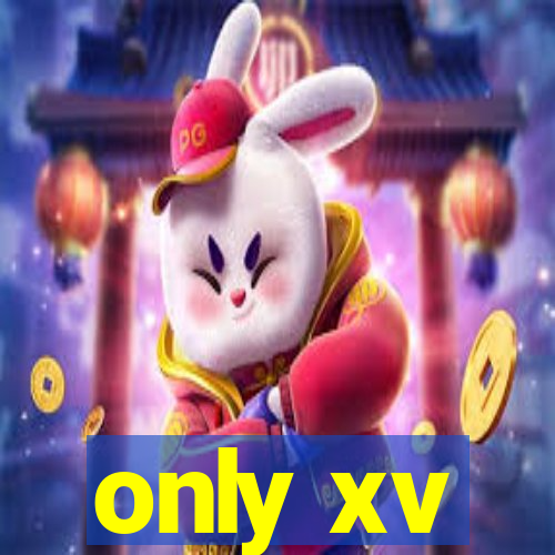 only xv