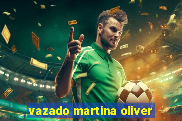 vazado martina oliver