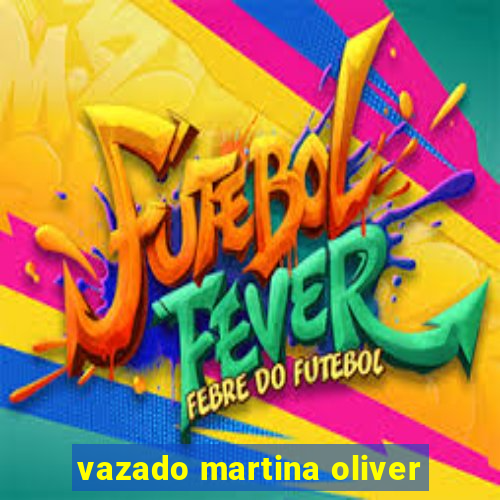 vazado martina oliver