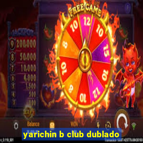 yarichin b club dublado
