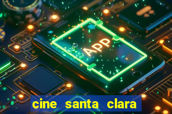 cine santa clara filme em cartaz